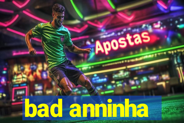 bad anninha